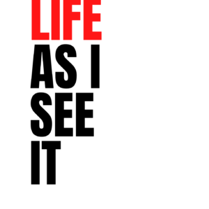 Life as I see it